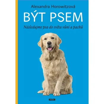 Chovatelství Být psem: Následujme psa do světa vůní a pachů - Alexandra Horowitzová (2019, pevná vazba)