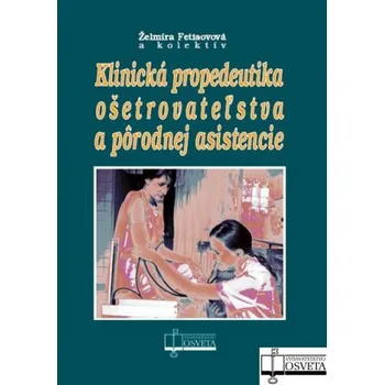 Klinická propedeutika ošetrovateľstva a pôrodnej asistencie - Želmíra Fetisovová