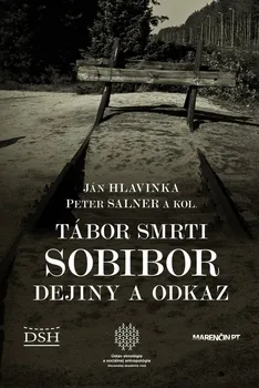 Tábor smrti Sobibor: Dejiny a odkaz - Ján Hlavinka, Peter Salner (2020, pevná vazba)