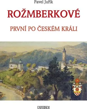 Rožmberkové: První po českém králi - Pavel Juřík (2020, vázaná)