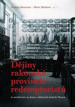 Dějiny rakouské provincie redemptoristů se zaměřením na domy v oblastech českých Němců - Marie Macková (2019, brožovaná)