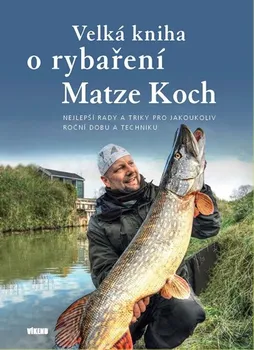 Velká kniha o rybaření: Nejlepší rady a triky pro jakoukoliv roční dobu a techniku - Matze Koch (2019)