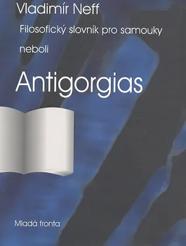 Filosofický slovník pro samouky neboli Antigorgias - Vladimír Neff (2007)