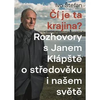Čí je ta krajina?: Rozhovory s Janem Klápště o středověku i našem světě - Ivo Štefan (2019, brožovaná)
