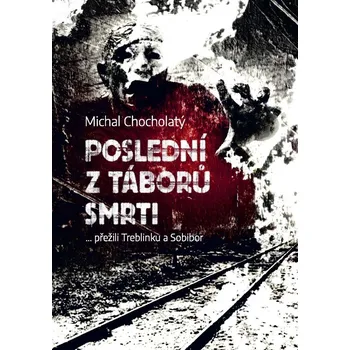 Poslední z táborů smrti - Michal Chocholatý (2019, pevná)