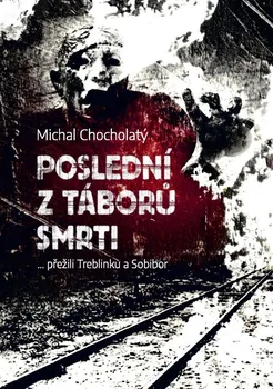 Poslední z táborů smrti - Michal Chocholatý (2019, pevná)