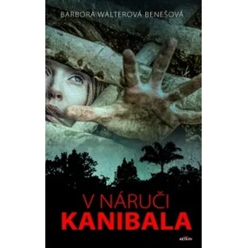 V náruči kanibala - Barbora Walterová-Benešová (2019, pevná)
