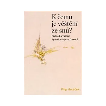 K ČEMU JE VĚŠTĚNÍ ZE SNŮ? - Filip Horáček (Překlad a výklad Synesiova spisu O snech)