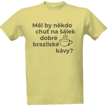 Tričko s potiskem Měl by někdo chuť na šálek dobré brazilské kávy? pánské
