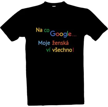 Tričko s potiskem na co google...moje ženská ví všechno! pánské