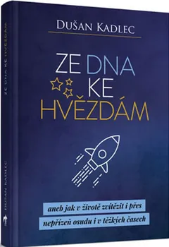 Osobní rozvoj Ze dna ke hvězdám: aneb jak v životě zvítězit i přes nepřízeň osudu i v těžkých časech - Dušan Kadlec (2019)