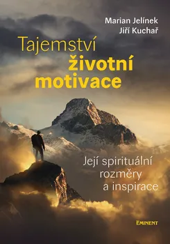 Osobní rozvoj Tajemství životní motivace - Její spirituální rozměry a inspirace - Marian Jelínek, Jiří Kuchař (2019, vázaná)