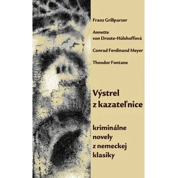 Výstrel z kazateľnice - Franz Grillparzer, Conrad Ferdinand Meyer, Anette von Droste-Hülshoffová, Theodor Fontane