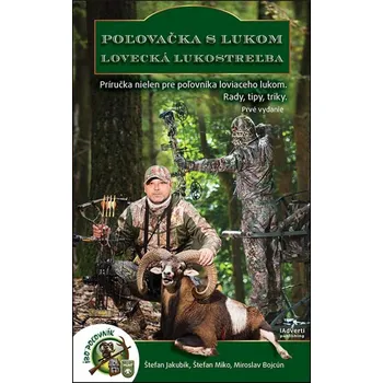 Poľovačka s lukom Lovecká lukostreľba - Miroslav Bojcún, Štefan Jakubík, Štefan Miko