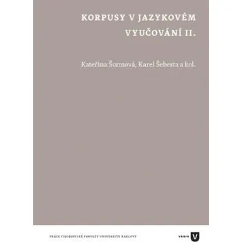 Korpusy v jazykovém vyučování II - Šormová Kateřina Šebesta Karel a kol