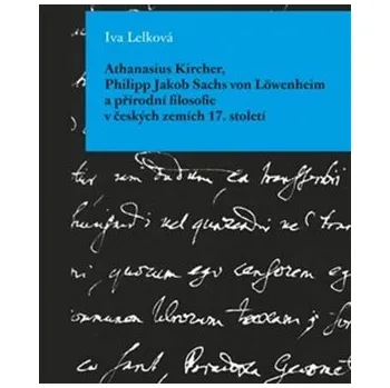 Athanasius Kircher, Philipp Jakob Sachs von Löwenheim a přírodní filosofie v čes - Iva Lelková