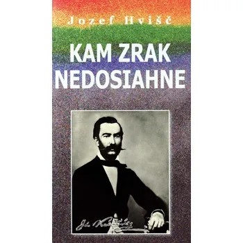 Literární biografie Kam zrak nedosiahne - Jozef Hvišč