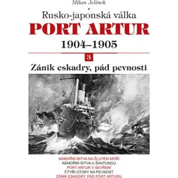 Port Artur 1904-1905 3. díl Zánik eskadry, pád pevnosti - Milan Jelínek