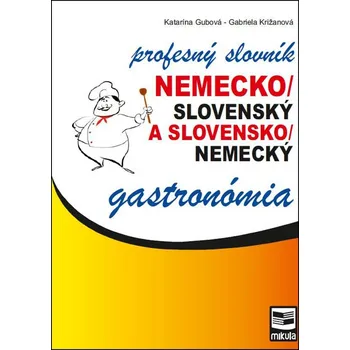 Slovník Nemecko/slovenský a slovensko/nemecký profesný slovník gastronómia - Katarína Gubová, Gabriela Križanová