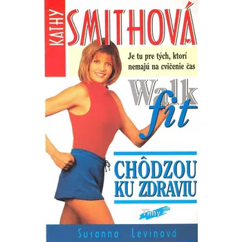 Kathy Smithová Chôdzou ku zdraviu Walk fit - Susanna Levinová