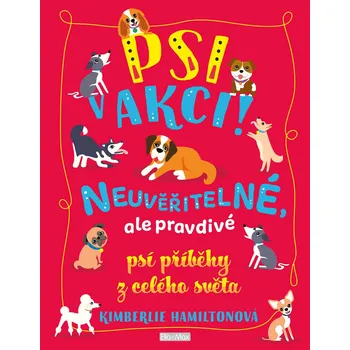 Psi v akci!: Neuvěřitelné, ale pravdivé psí příběhy z celého světa - Kimberlie Hamiltonová (2019, pevná)