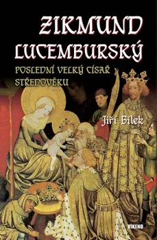 Zikmund Lucemburský: Poslední velký císař středověku - Jiří Bílek (2019, pevná)