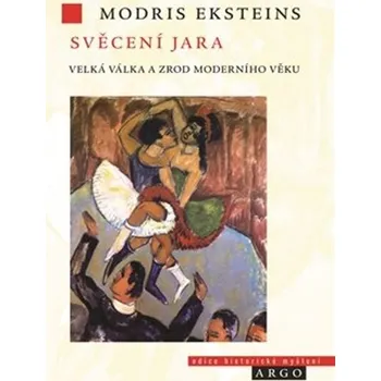 Svěcení jara: Velká válka a zrození moderní doby - Modris Eksteins (2019, pevná)