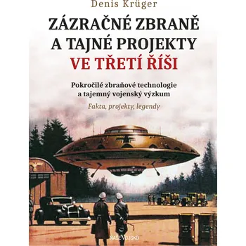 Zázračné zbraně a tajné projekty ve Třetí řiši - Denis Krüger (2019, pevná)