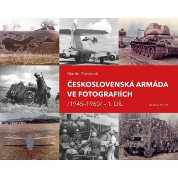 Československá armáda ve fotografiích: 1945–1960 - Martin Dubánek (2019, pevná)