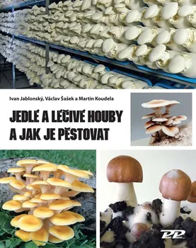 Příroda Jedlé a léčivé houby a jak je pěstovat - Ivan Jablonský, Václav Šašek (2019, brožovaná)