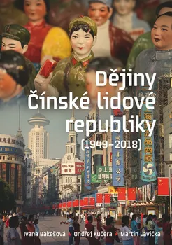 Dějiny čínské lidové republiky: 1949-2018 - Ivana Bakešová a kol. (2019, pevná)