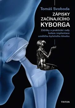 Zápisky začínajícího kyborga: Zážitky a praktické rady kolem implantace umělého kyčelního kloubu - Tomáš Svoboda (2018, brožovaná)