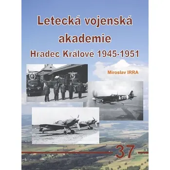 Letecká vojenská akademie: Hradec Králové 1945-1951 - Miroslav Irra (2019, pevná)