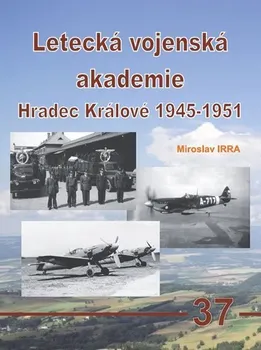 Letecká vojenská akademie: Hradec Králové 1945-1951 - Miroslav Irra (2019, pevná)