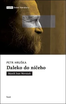 Daleko do ničeho: Básník Ivan Wernisch - Petr Hruška (2019, brožovaná)