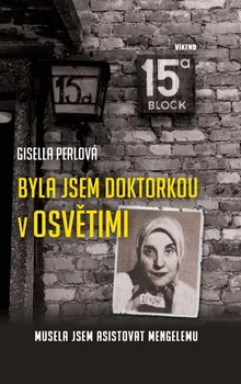 Literární biografie Byla jsem doktorkou v Osvětimi: Musela jsem asistovat Mengelemu - Gisella Perlová (2019, pevná)