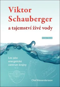 Viktor Schauberger a tajemství živé vody - Olof Alexandersson (2019, pevná)