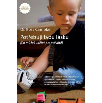Potřebuji tvou lásku: Co můžeš udělat pro své dítě - Ross Campbell (2008, brožovaná, 4. vydání)