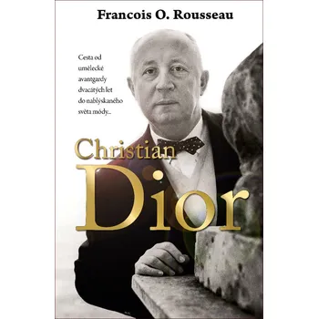 Literární biografie Christian Dior - Francois O. Rousseau (2018, pevná vazba)