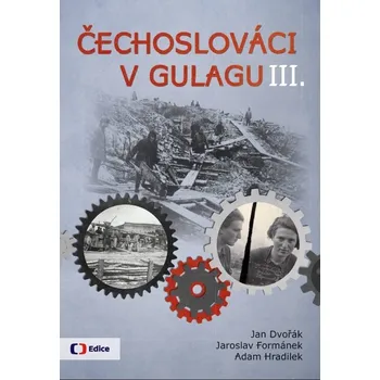 Čechoslováci v Gulagu III. - Jan Dvořák, Jaroslav Formánek, Adam Hradilek (2019, vázaná)