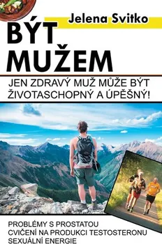 Být mužem: Jen zdravý muž může být životaschopný a úspěšný! - Jelena Svitko (2019, brožovaná bez přebalu lesklá)