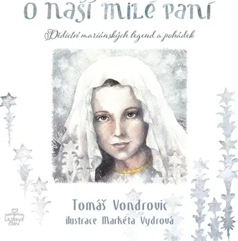 Pohádka O Naší Milé Paní: Dědictví mariánských legend a pohádek - Tomáš Vondrovic (2019, pevná s přebalem lesklá)