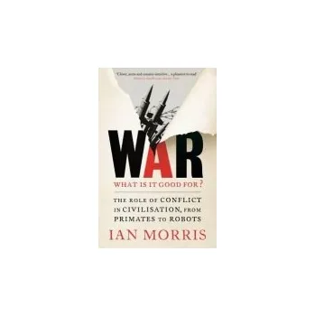 War: What is it good for? - Morris, Ian