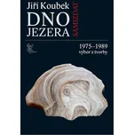 Dno jezera: Výbor z tvorby 1975-1989 - Jiří Koubek (2013, brožovaná)