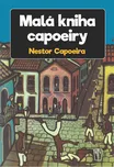 Malá kniha capoeiry - Nestor Capoeira…
