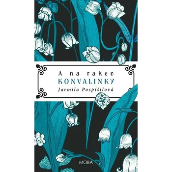 A na rakev konvalinky - Jarmila Pospíšilová (2020, pevná bez přebalu lesklá)