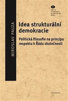Idea strukturální demokracie: Politická filosofie na principu respektu k Řádu skutečnosti - Miroslav Pauza (2020, pevná)