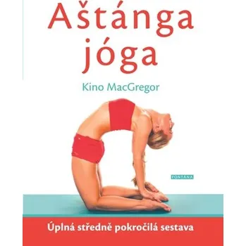 Aštánga jóga: Úplná středně pokročilá sestava - Kino MacGregor (2019, brožovaná bez přebalu lesklá)