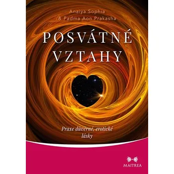 Posvátné vztahy: Praxe důvěrné, erotické lásky - Anaiya Sophia, Padma Aon Prakasha (2019, brožovaná bez přebalu lesklá)