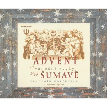 Cestování Advent a vánoční zvyky na Šumavě - 4. rozšířené vydání 2019 (Vladimír Horpeniak)